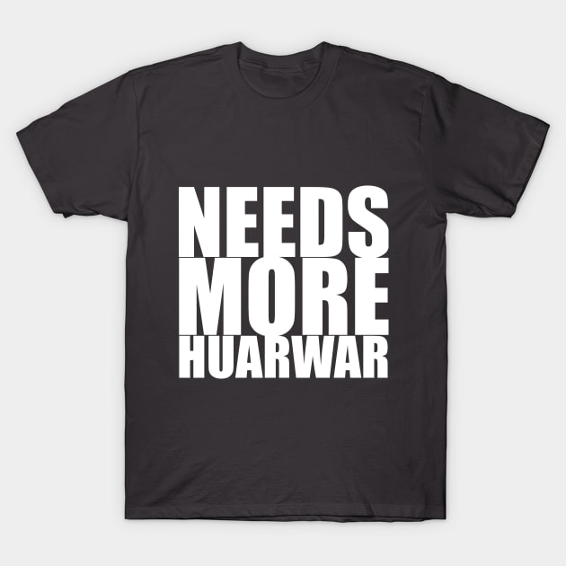 Needs more Huarwar T-Shirt by DorkTales